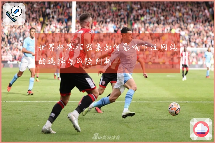 世界杯赛程密集如何影响下注网站的选择与风险判断