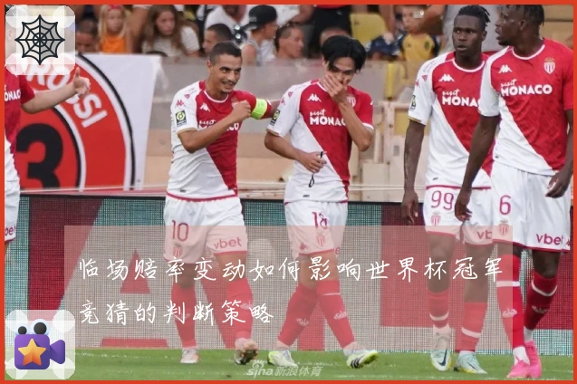 临场赔率变动如何影响世界杯冠军竞猜的判断策略