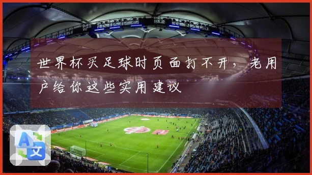 世界杯买足球时页面打不开，老用户给你这些实用建议