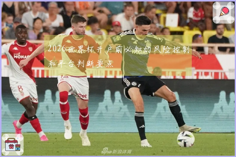 2026世界杯开户前必知的风险控制和平台判断要点