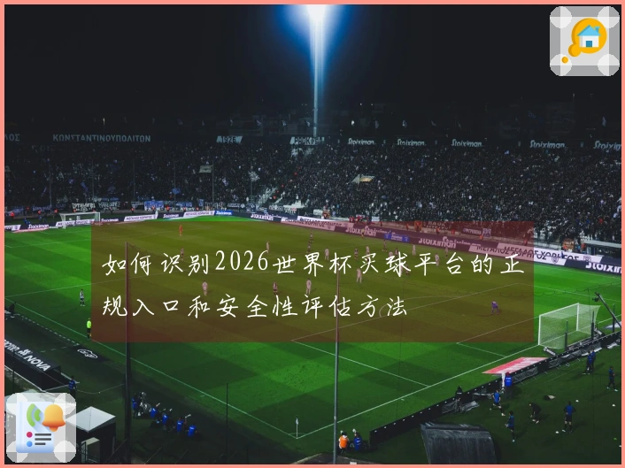 如何识别2026世界杯买球平台的正规入口和安全性评估方法