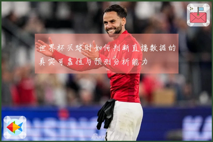 世界杯买球时如何判断直播数据的真实可靠性与预测分析能力